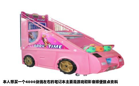 本人想买一个4000块钱左右的笔记本主要是游戏和影音顺便做点资料