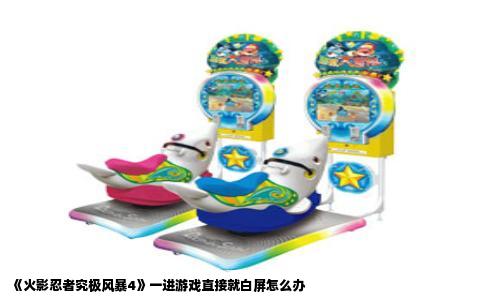《火影忍者究极风暴4》一进游戏直接就白屏怎么办
