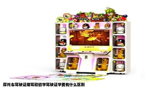 摩托车驾驶证增驾和初学驾驶证学费有什么区别