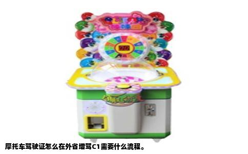 摩托车驾驶证怎么在外省增驾C1需要什么流程。