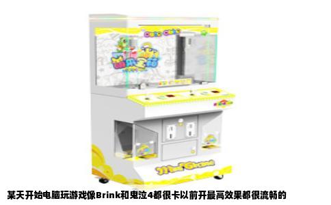 某天开始电脑玩游戏像Brink和鬼泣4都很卡以前开最高效果都很流畅的