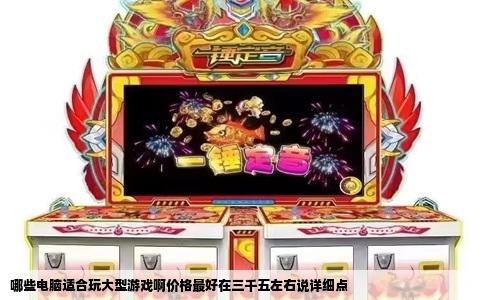 哪些电脑适合玩大型游戏啊价格最好在三千五左右说详细点