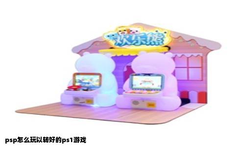 psp怎么玩以转好的ps1游戏