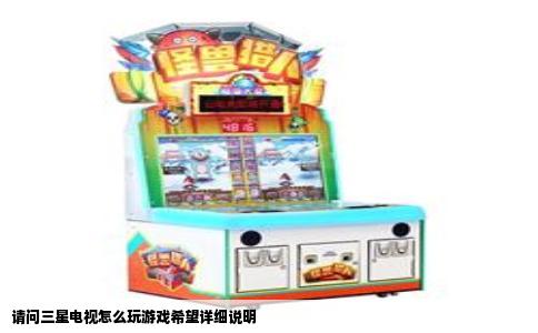 请问三星电视怎么玩游戏希望详细说明