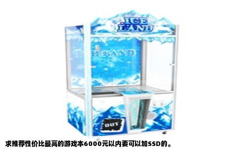求推荐性价比最高的游戏本6000元以内要可以加SSD的。