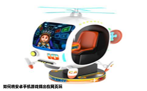 如何将安卓手机游戏提出在网页玩