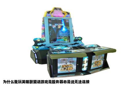 为什么我玩英雄联盟进游戏是服务器总是说无法连接