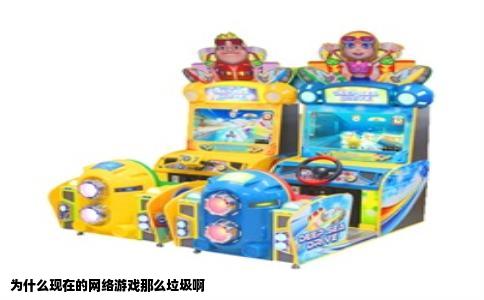 为什么现在的网络游戏那么垃圾啊