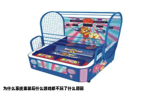 为什么系统重装后什么游戏都不玩了什么原因