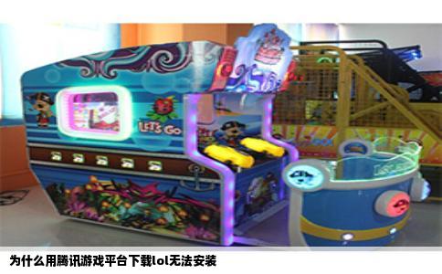 为什么用腾讯游戏平台下载lol无法安装