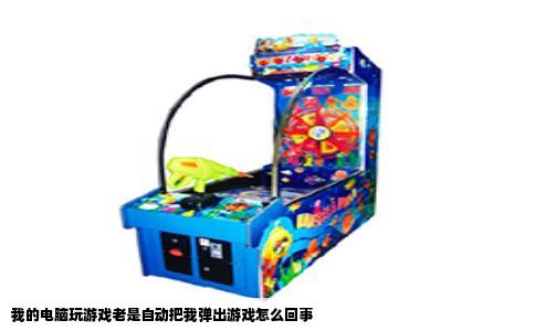 我的电脑玩游戏老是自动把我弹出游戏怎么回事