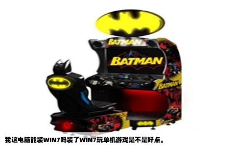 我这电脑能装WIN7吗装了WIN7玩单机游戏是不是好点。