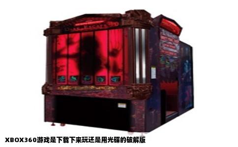 XBOX360游戏是下载下来玩还是用光碟的破解版