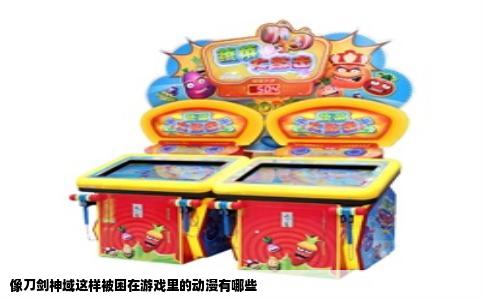 像刀剑神域这样被困在游戏里的动漫有哪些