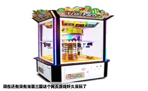 现在还有没有泡面三国这个网页游戏好久没玩了
