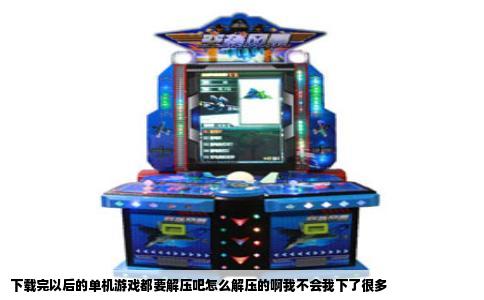 下载完以后的单机游戏都要解压吧怎么解压的啊我不会我下了很多