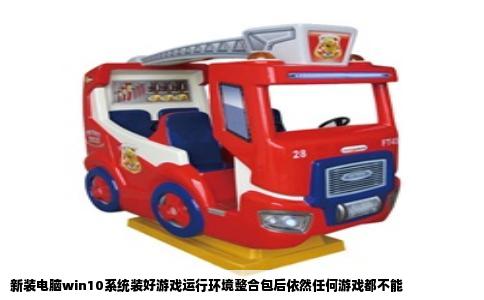 新装电脑win10系统装好游戏运行环境整合包后依然任何游戏都不能