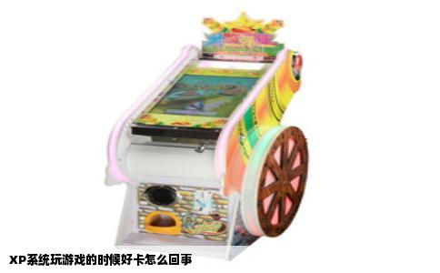 XP系统玩游戏的时候好卡怎么回事