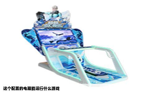 这个配置的电脑能运行什么游戏